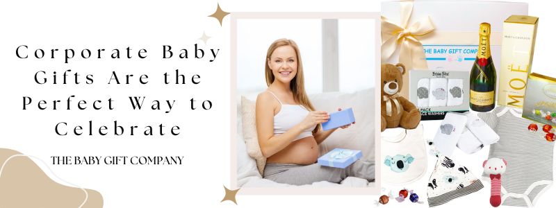 Corporate Baby Gifts Are the Perfect Way to Celebrate